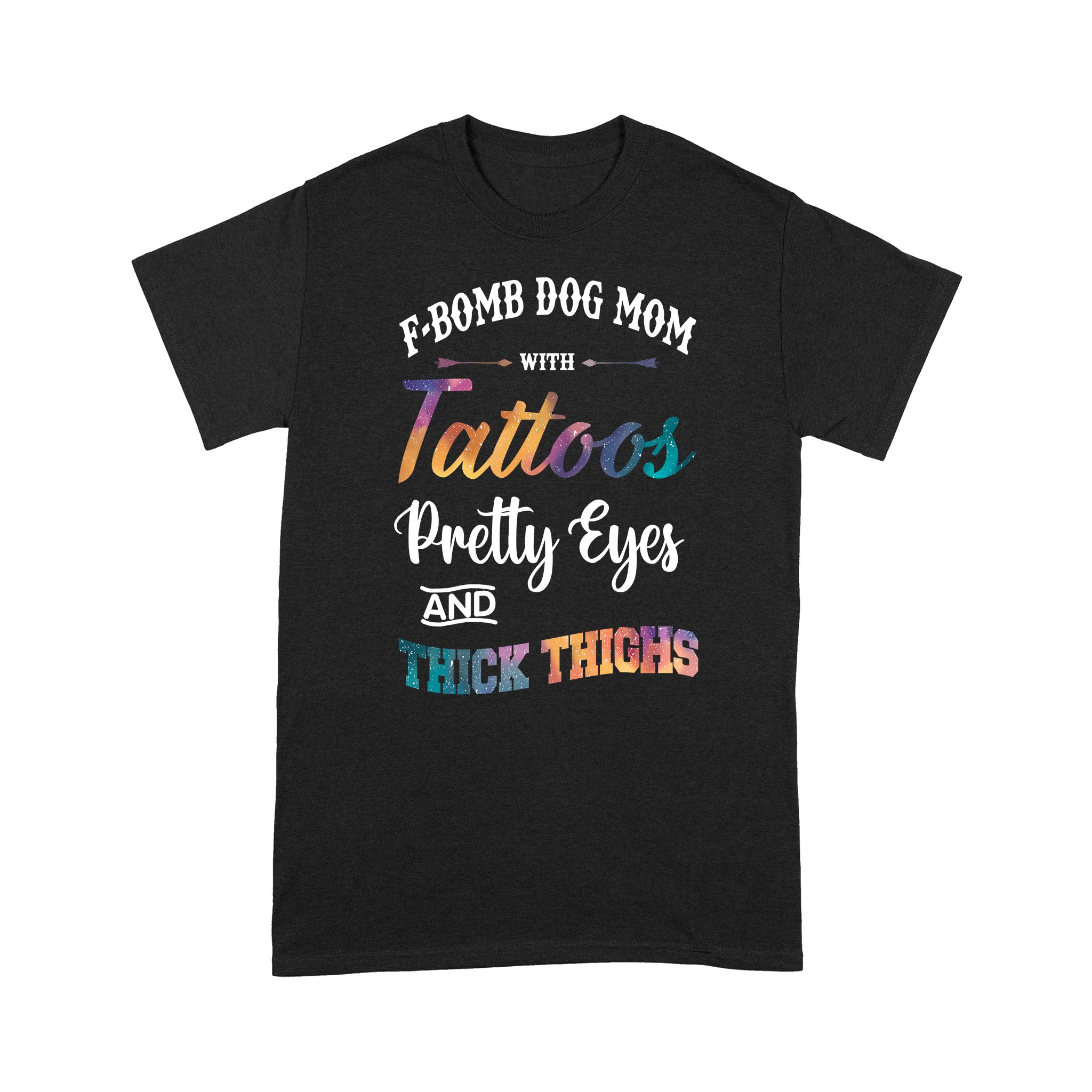 F-Bomb Dog Mom With Tattoos Pretty Eyes And Thick Thighs Gift – Standard T-shirt