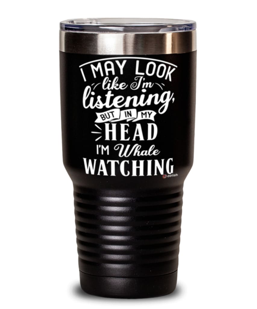 Funny Whales Tumbler I May Look Like I’M Listening But In My Head I’M Whale Watching 30Oz Stainless Steel Black