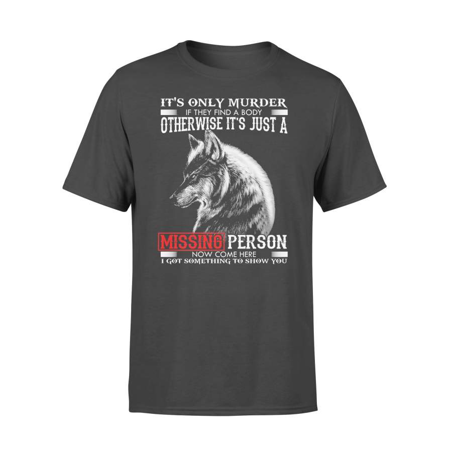 Wolf It’s Only Murder If They Find A Body Otherwise It’s Just A Missing Person T-shirt