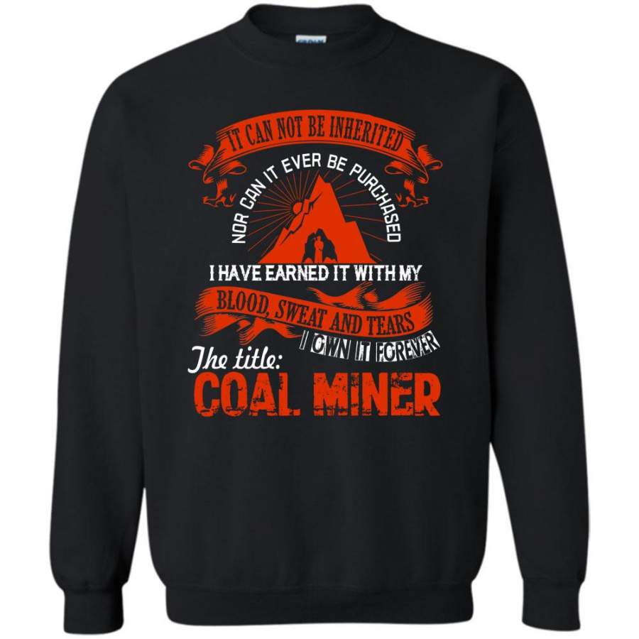 I Have Earned It With My Blood Sweat And Tears T Shirt, I Own It Forever The Tittle Coal Miner Sweatshirt