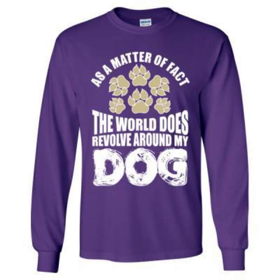 AGR As A Matter Of Fact The World Does Revolve Around My Dog – Long Sleeve T-Shirt