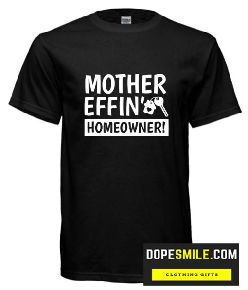 Mother Effin Homeowner cool T-Shirt