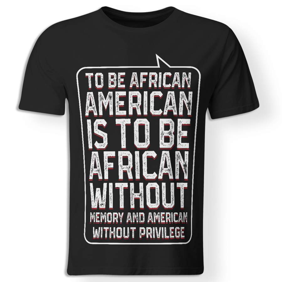 To be African American is to be African without memory t-shirt