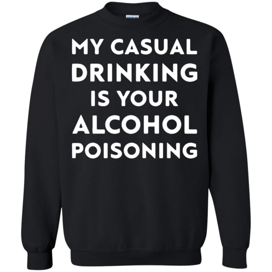 AGR My Casual Drinking Is Your Alcohol Poisoning Sweatshirt