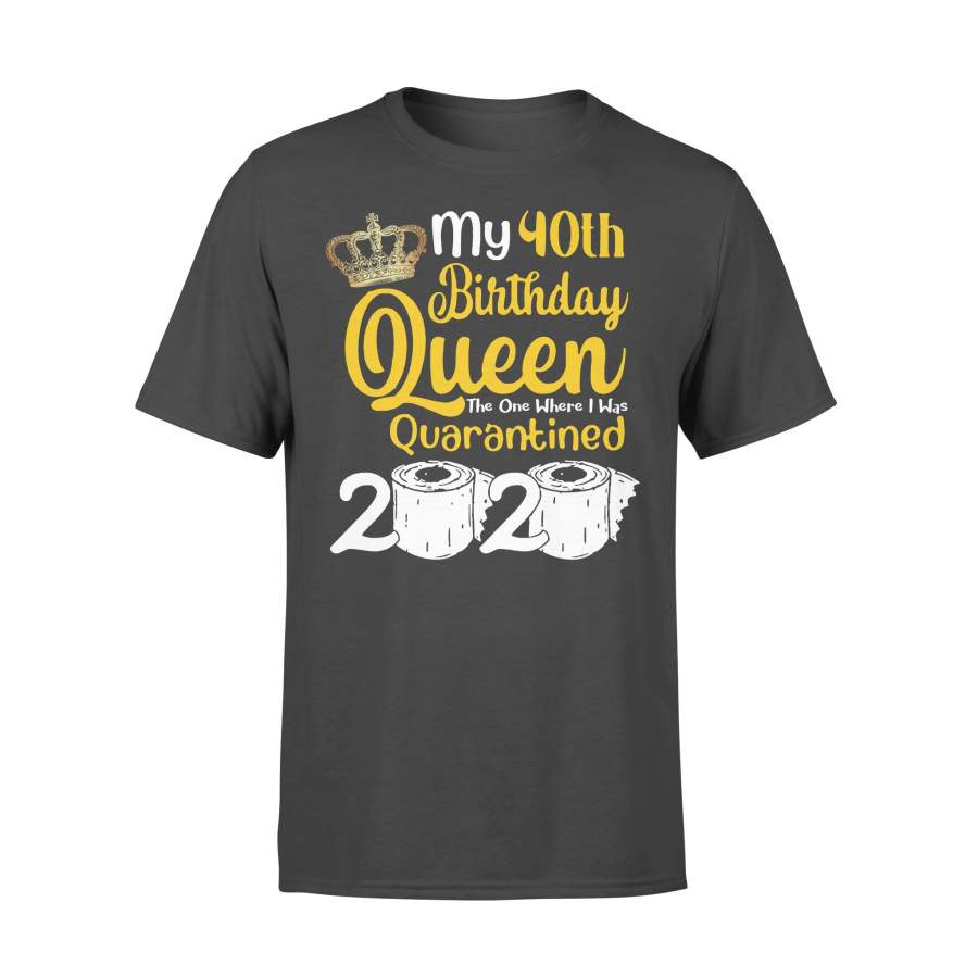 My 40Th Birthday Queen Where I Was Quarantined 2020 T-shirt