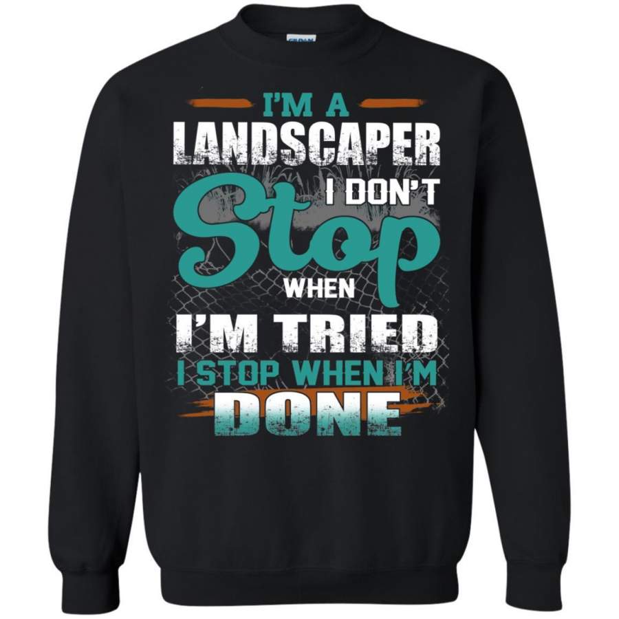 AGR I’m A Landscaper I Don’t Stop When I’m Tired I Stop When I’m Done Shirt Sweatshirt