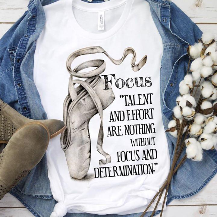 Ballet Shoe Focus Talent And Effort Are Nothing Without Focus And Determination Standard Women’s T-shirt