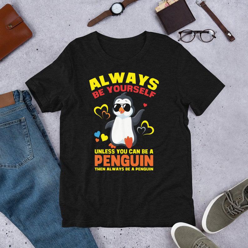 Always Be Yourself Unless You Can Be A Penguin T-Shirt, Funny Cool Penguin Shirt