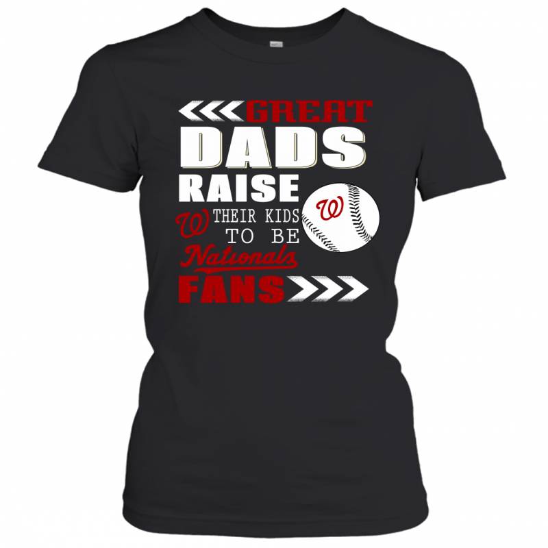 Great Dads Raise Their Kids To Be Washington Nationals Fans Fathers Day Gift Women’s T-Shirt