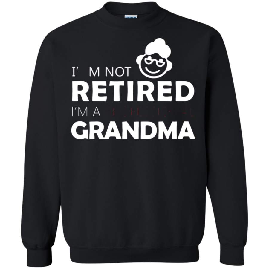 AGR I_m Not Retired I_m A Professional Grandma Sweatshirt