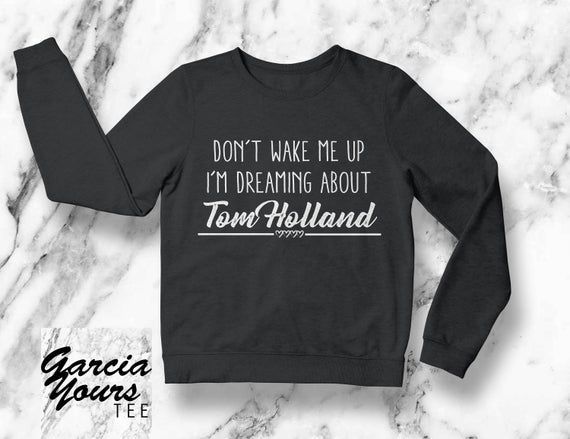 Don T Wake Me Up I Dreaming About Tom Holland Shirt Tom Holland Shirt Sweater Funny Saying Shirt Clothing Shirt