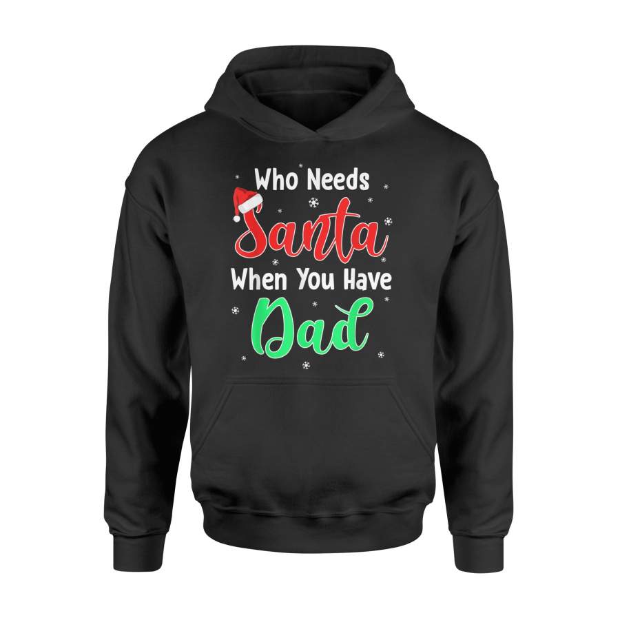 Who Needs Santa When You Have Dad Christmas T-Shirt – Standard Hoodie