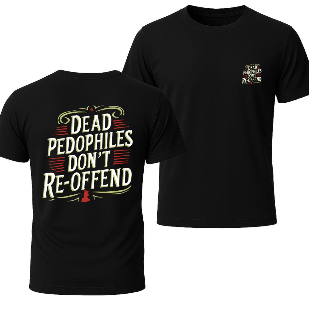 Dead Pedophiles Dont Re-Offend T-Shirt Patriotic Justice Graphic Tee, Bold Statement Shirt for Men Who Protect the Innocent
