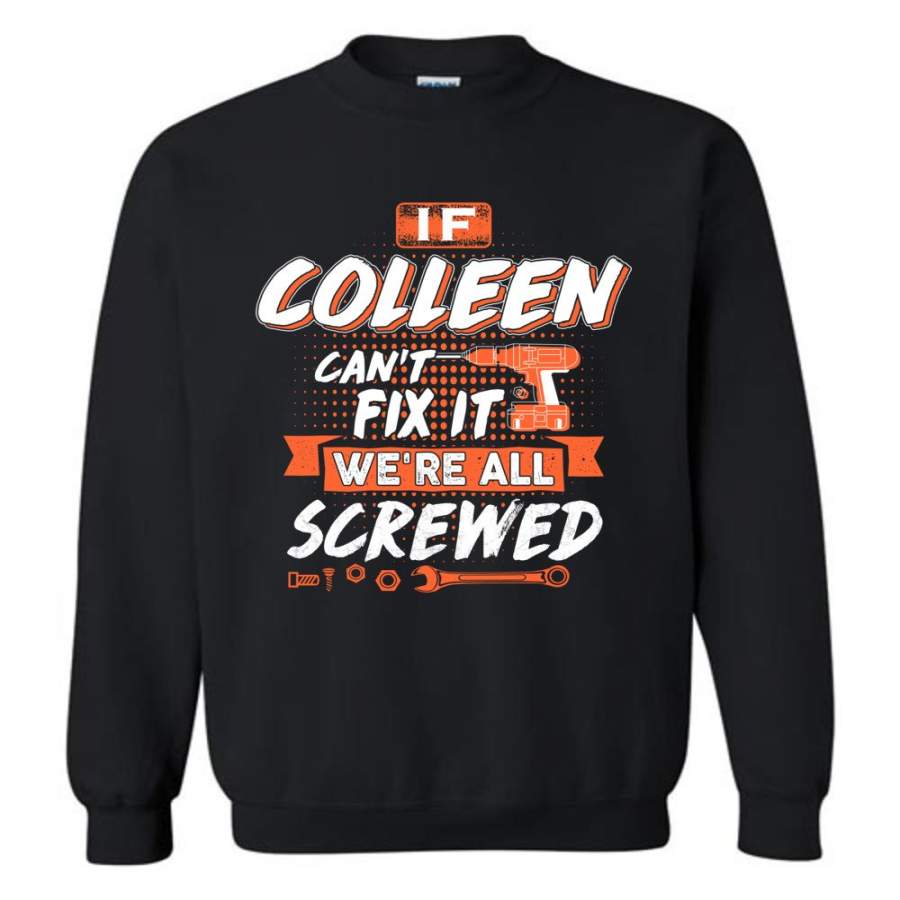 Colleen Custom Name Gift If Colleen Can’t Fix It We’re All Screwed – Sweatshirt