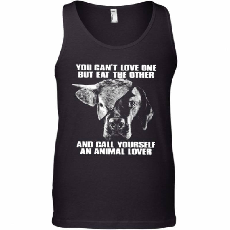 You Cant Love One But Eat The Other And Call Yourself An Animal Lover Tank Top