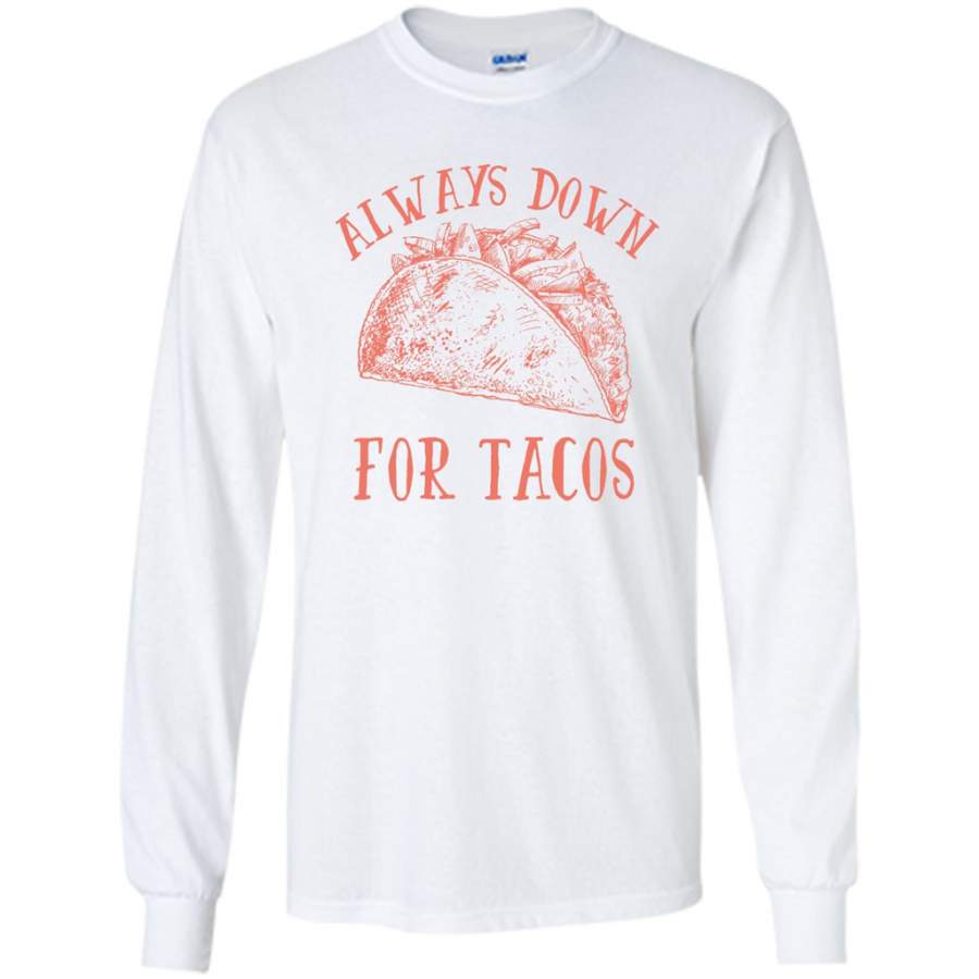 Always Down For Tacos Fun Gift – Gildan Long Sleeve Shirt