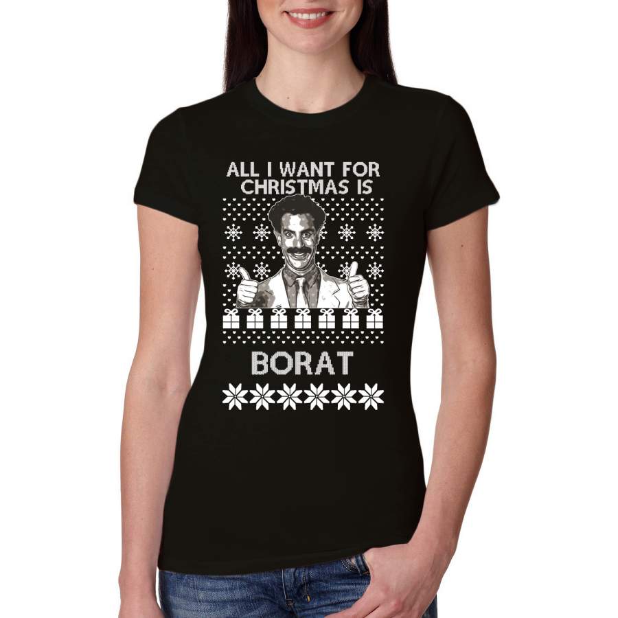 All I Want for Christmas is Borat Ugly Christmas Sweater Womens Slim Fit Junior Tee