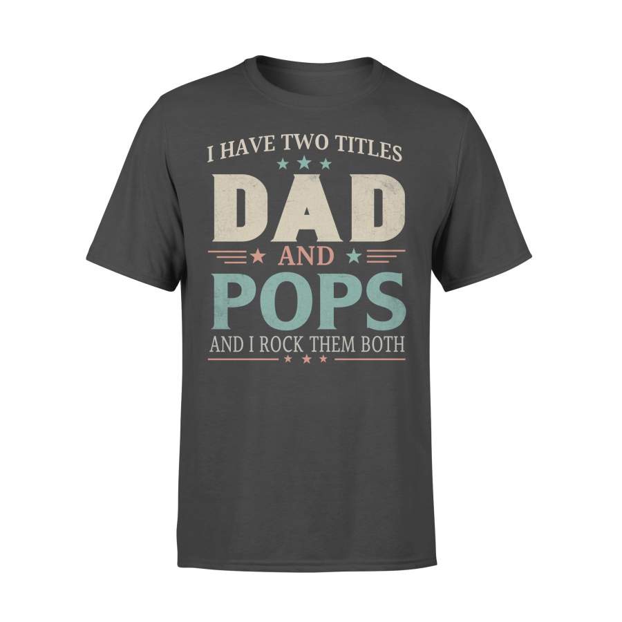 I Have Two Titles Dad And Pops And I Rock Them Both T-shirt