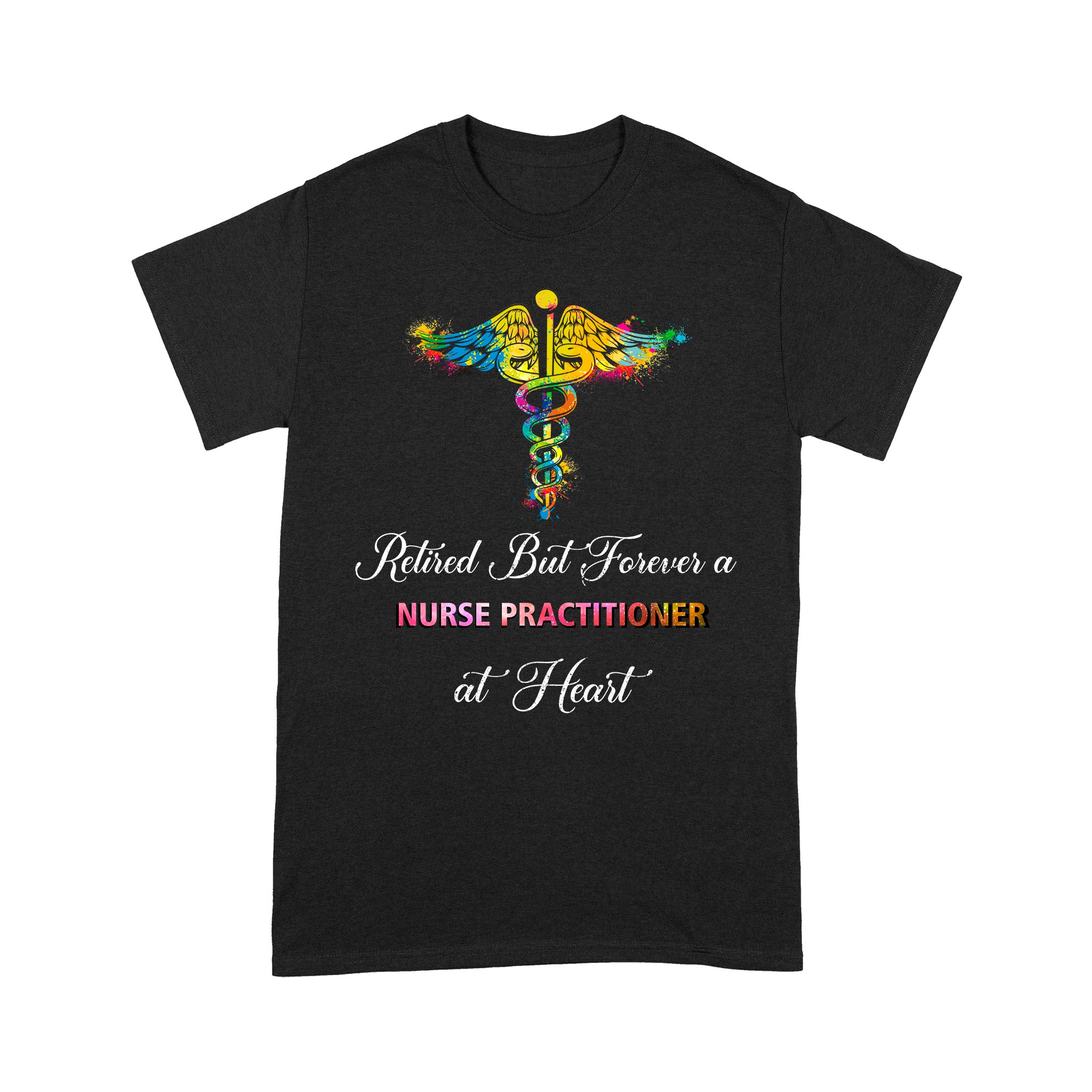 Retired But Forever A Nurse Practitioner At Heart Caduseus Symbol Colorful Retirement Gift – Standard T-shirt