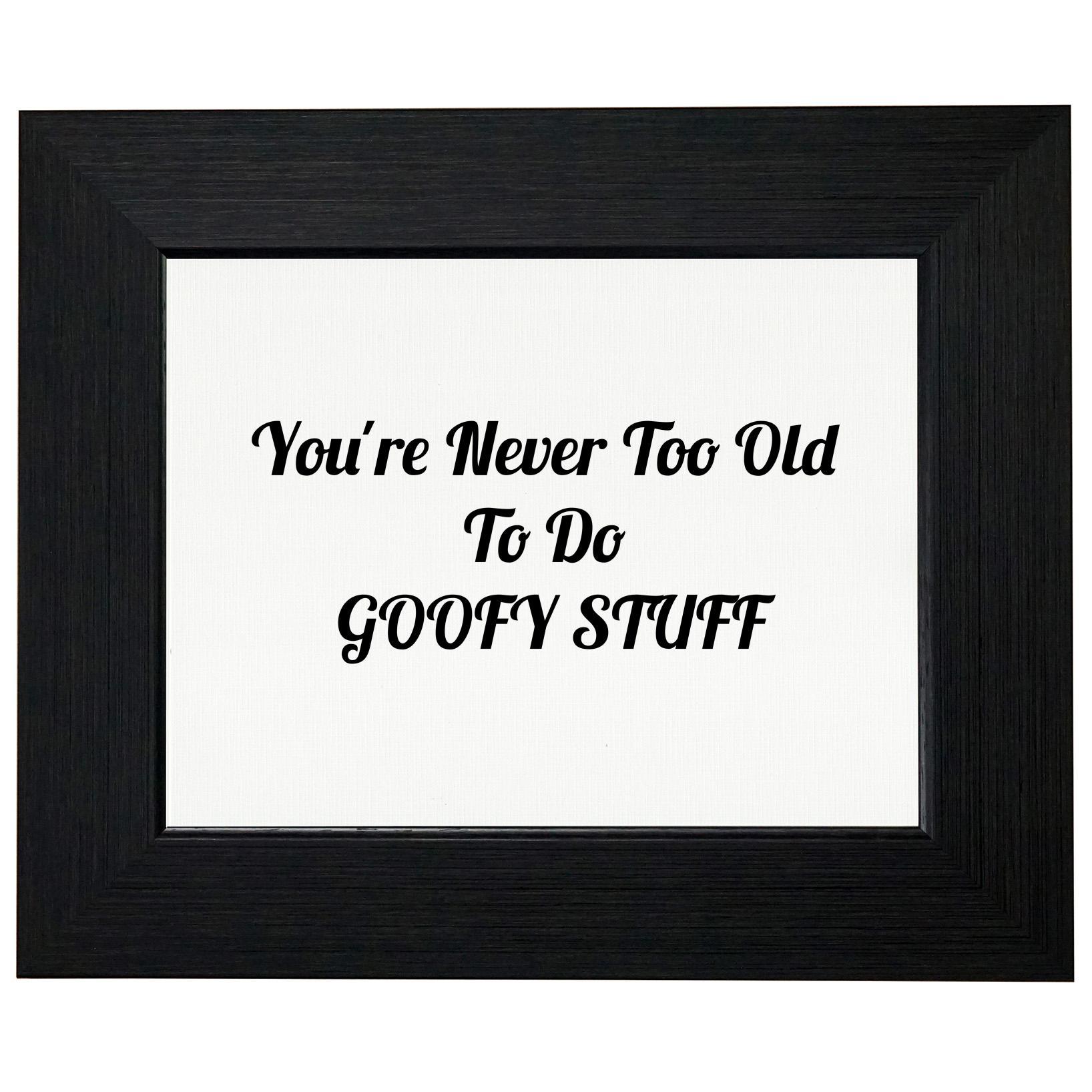 You’re Never Too Old to Do Goofy Stuff T-Shirt, Framed Print, Pillow, Golf Towel