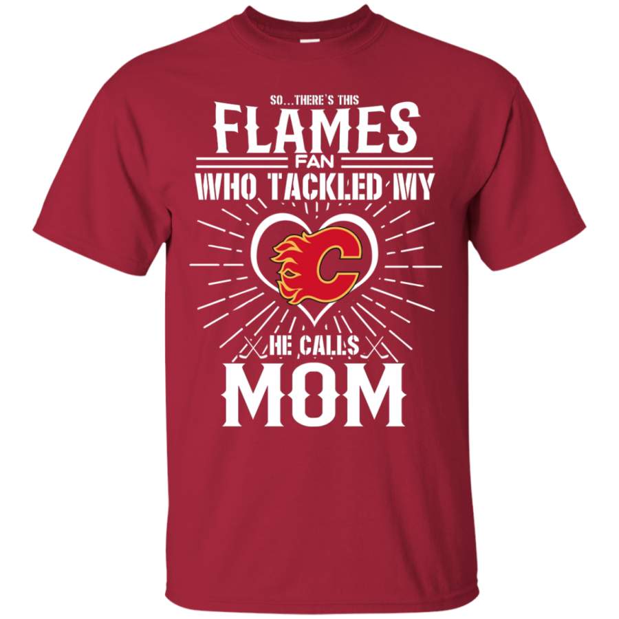 He Calls Mom Who Tackled My Calgary Flames T Shirts