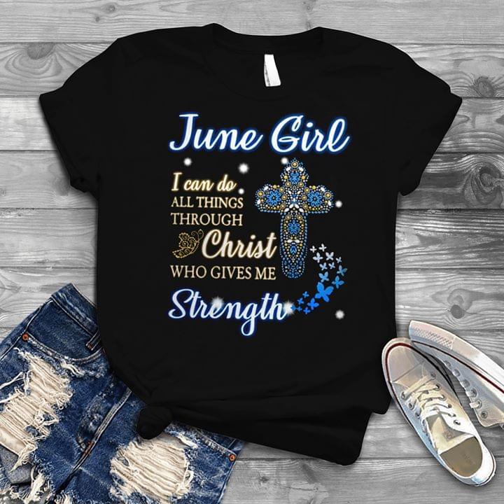 June Girl I Can Do All Things Through Christ Who Gives Me Strengh Standard Women’s T-shirt