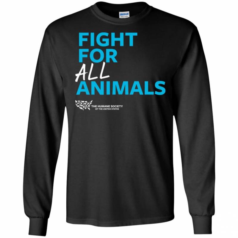 The Humane Society Of The United States Fight For All Animals Long Sleeve Shirt