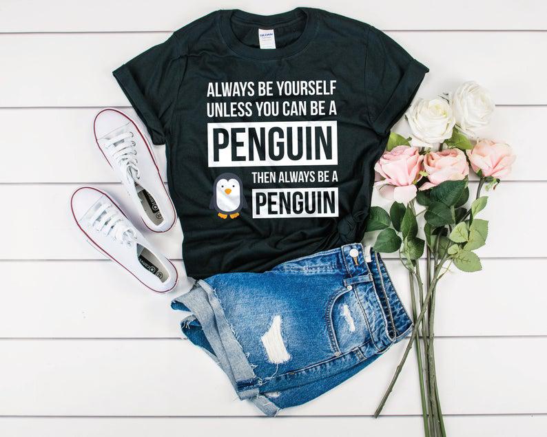 Always Be Yourself Unless You Can Be A Penguin Shirt – Penguin Fan Shirt – Cute Penguin Gift – Funny Penguin Tshirt – Penguin Lover Gift