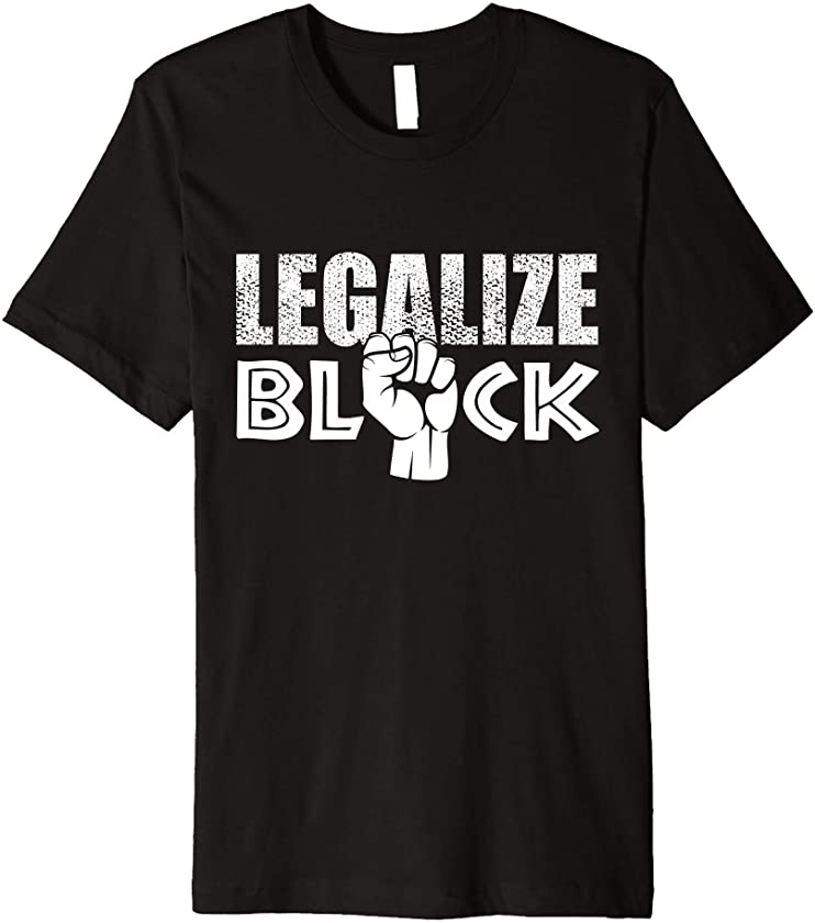 Legalize Black BLM Black Lives Matter Legalize Being Black Premium T-Shirt