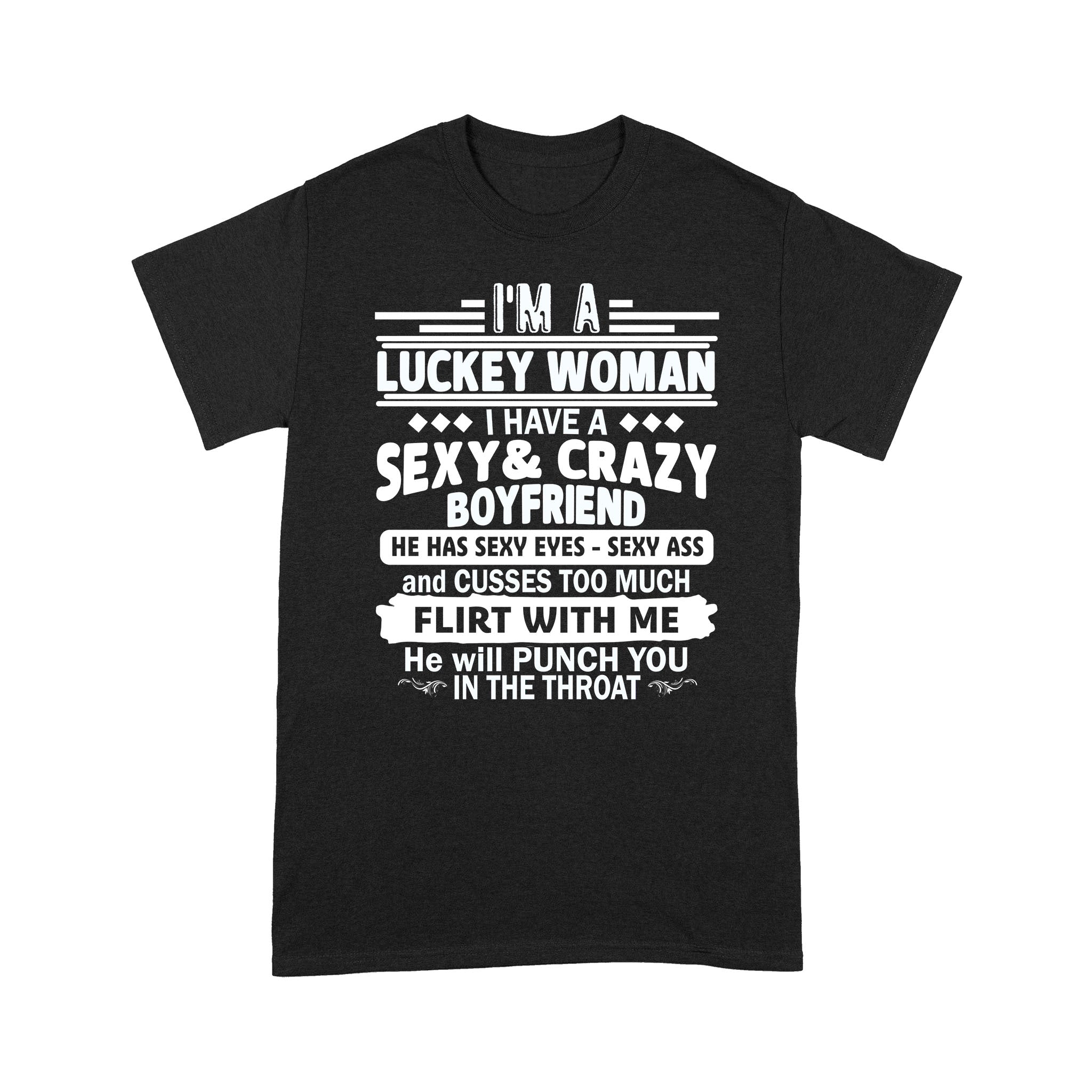 I’M A Luckey Woman I Have A Sexy And Crazy Boyfriend He Has Sexy Eyes Sexy Ass Shirts – Standard T-Shirt