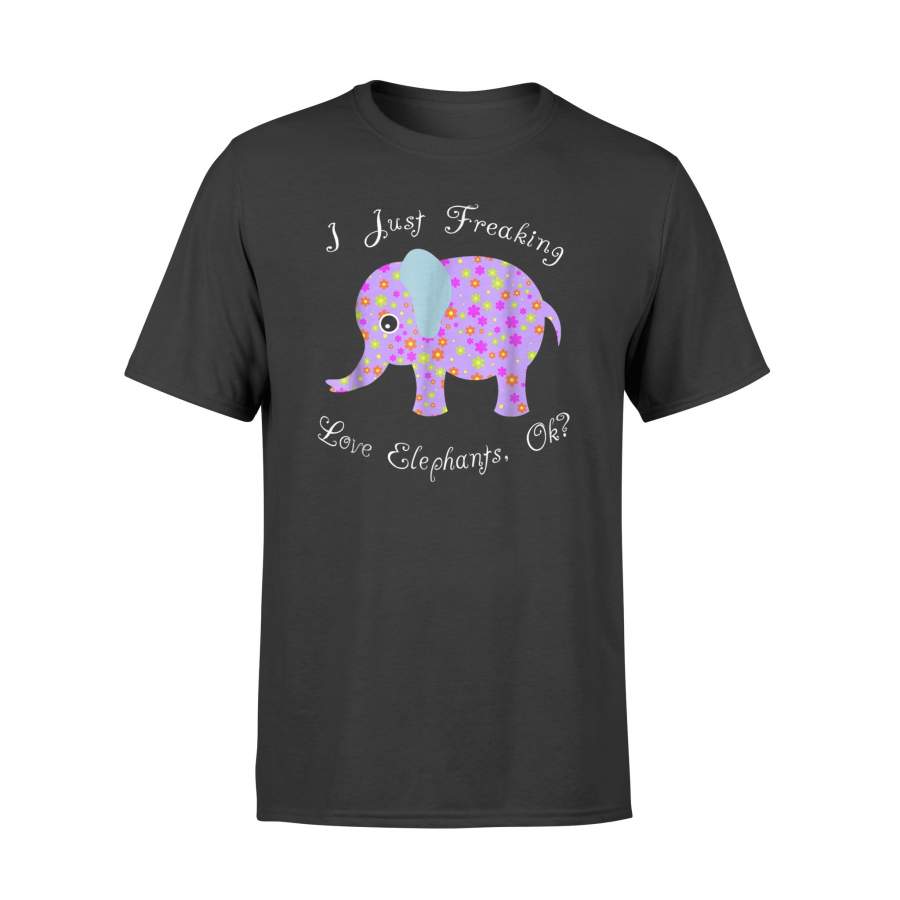 I Just Freaking Love Elephants Ok Cute Gift T-Shirt