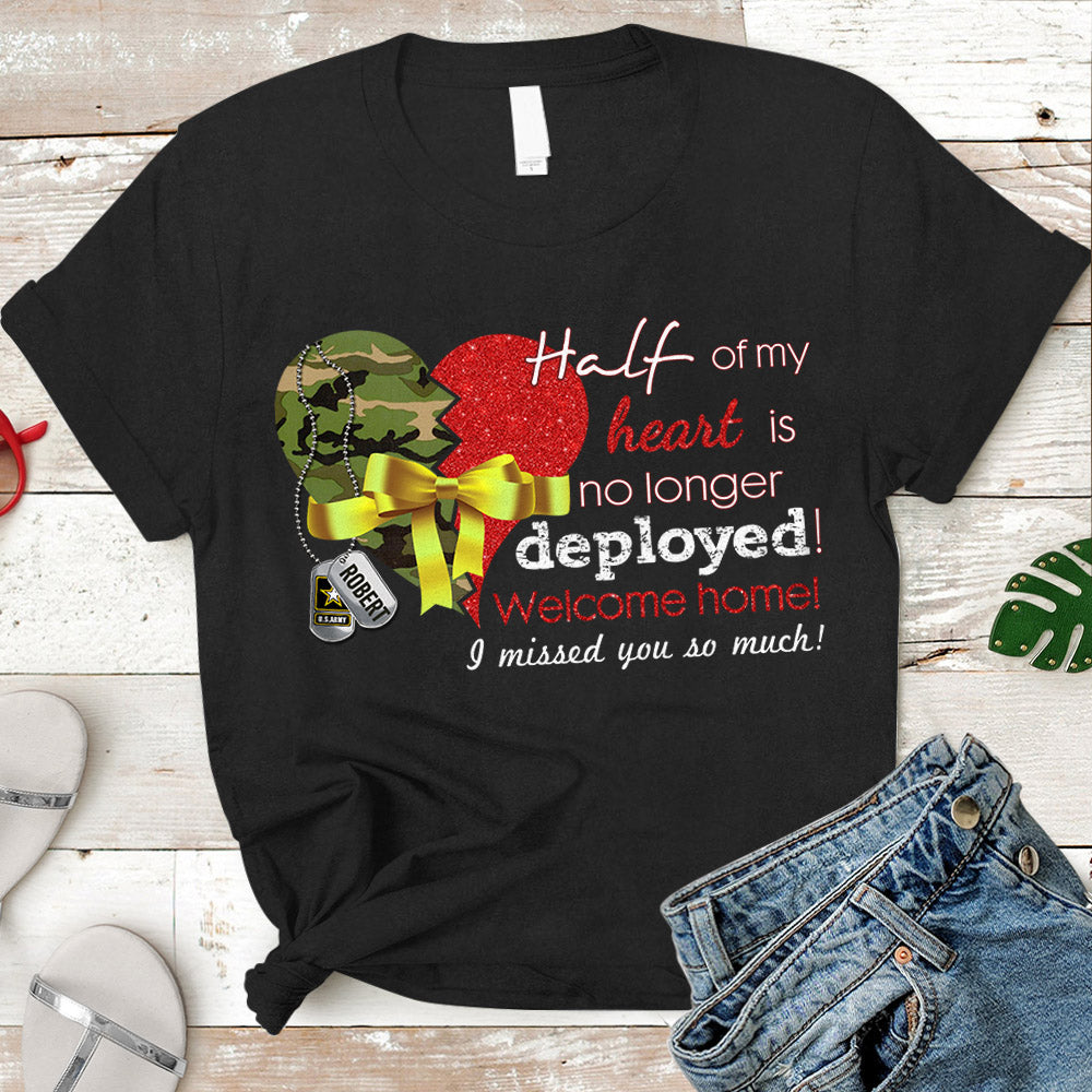 Personalized Name & Military Branch Half Of My Heart Is No Longer Deployed Welcome Home I Missed You So Much Military Shirt Hk10 Do99