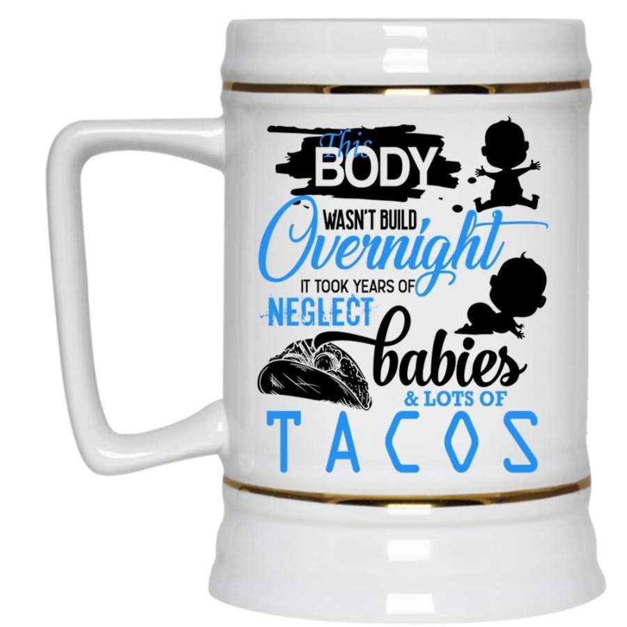 Babies And Lots Of Tacos Beer Stein 22oz, This Body Wasn’t Build Overnight Beer Mug