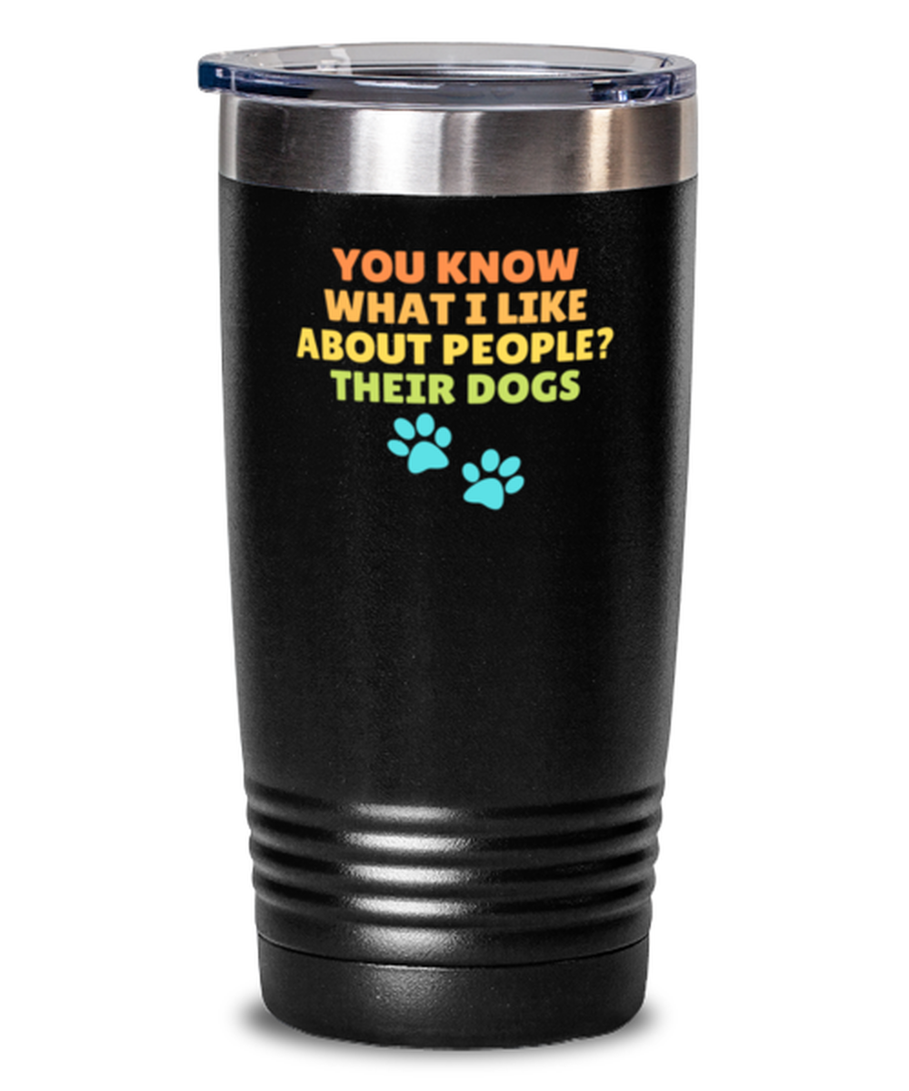 20 Oz Tumbler Stainless Steel Funny You Know What I Like About People Their Dogs