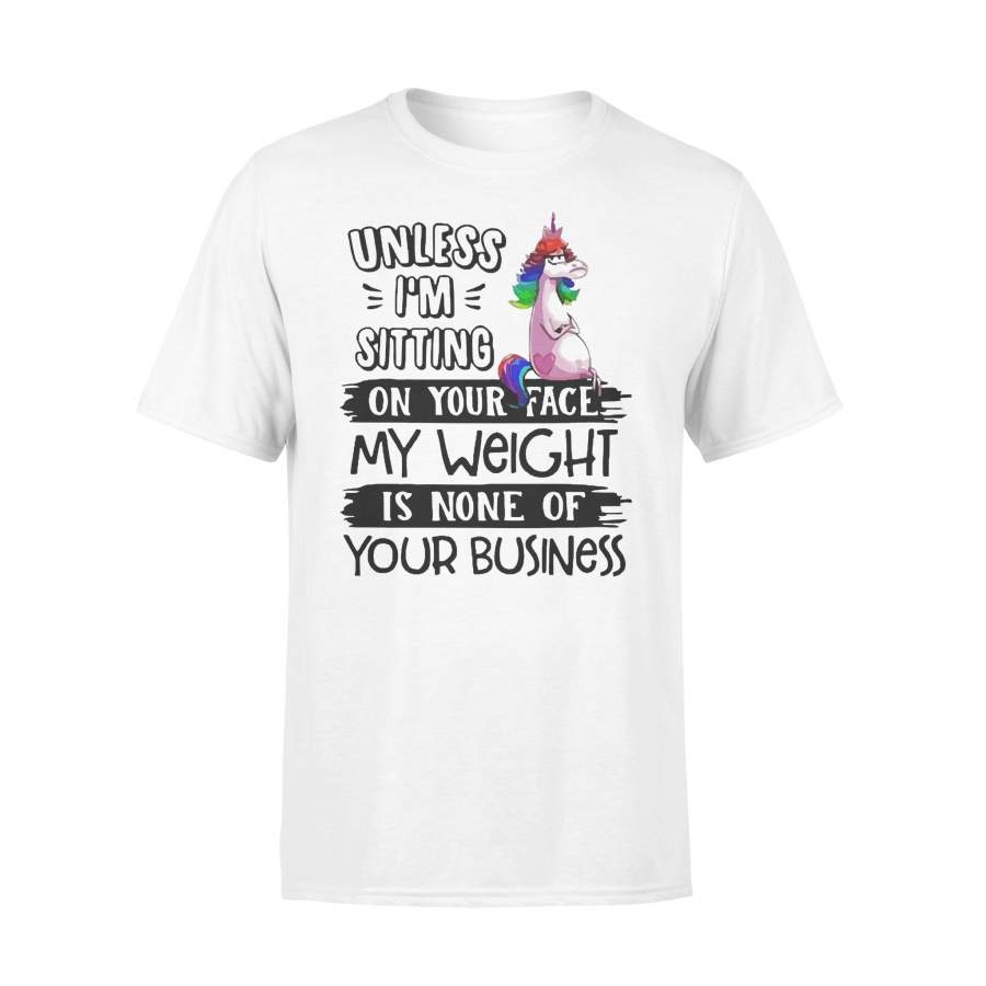 Unicorn Unless I’m Sitting On Your Face My Weight Is None Of Your Business T-shirt