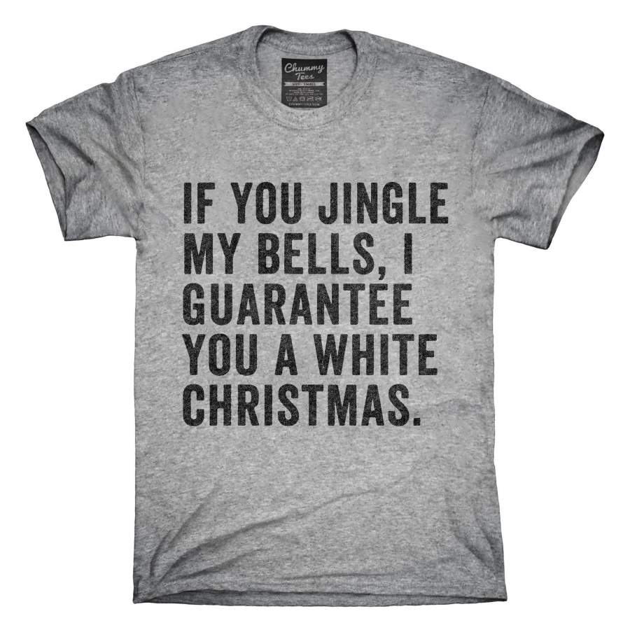 If You Jingle My Bells I Guarantee You A White Christmas T-Shirt, Hoodie, Tank Top