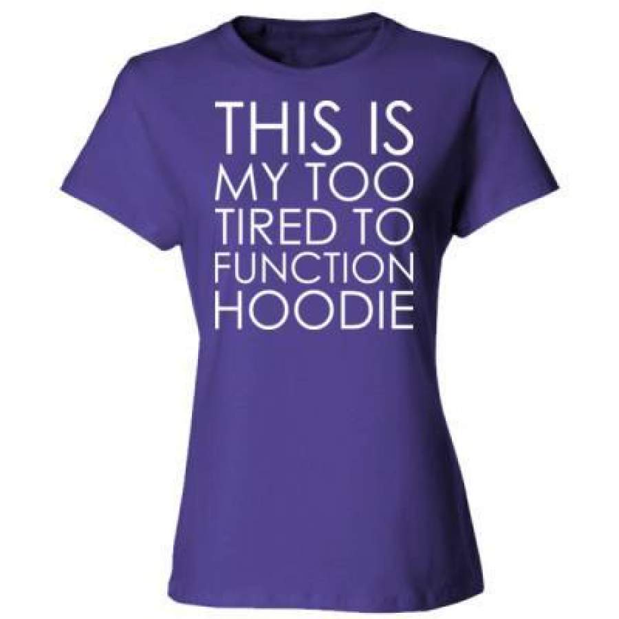 AGR This Is My Too Tired To Function Hoodie – Ladies’ Cotton T-Shirt