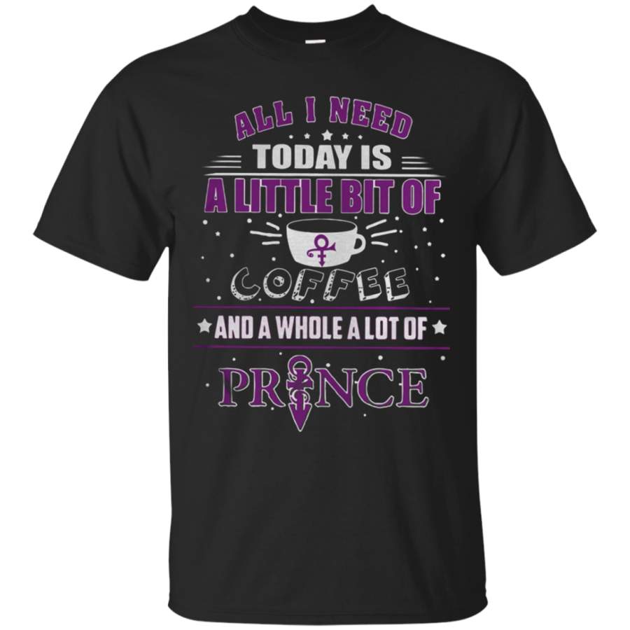 AGR All I need today is a little bit of coffee and a whole a lot of prince shirt Cotton t shirt