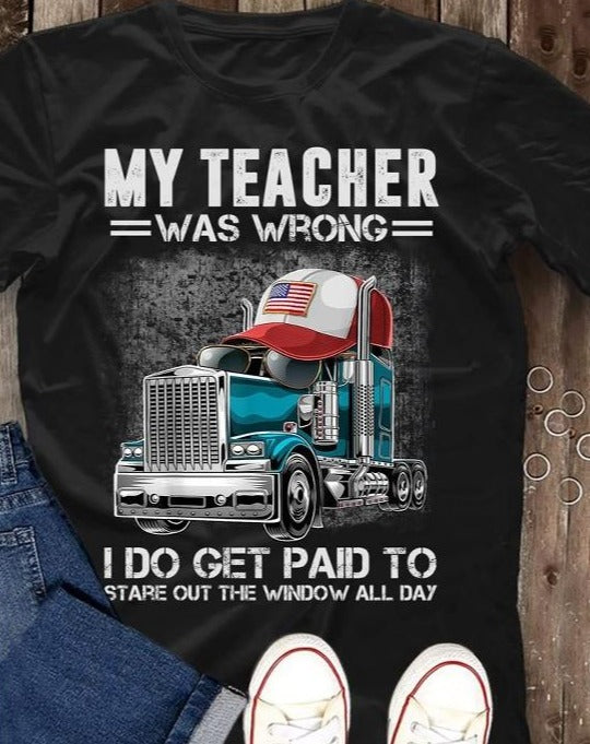 My Teacher Was Wrong I Do Get Paid To Stare Out The Window All Day Truck Car Standard/Premium T-Shirt