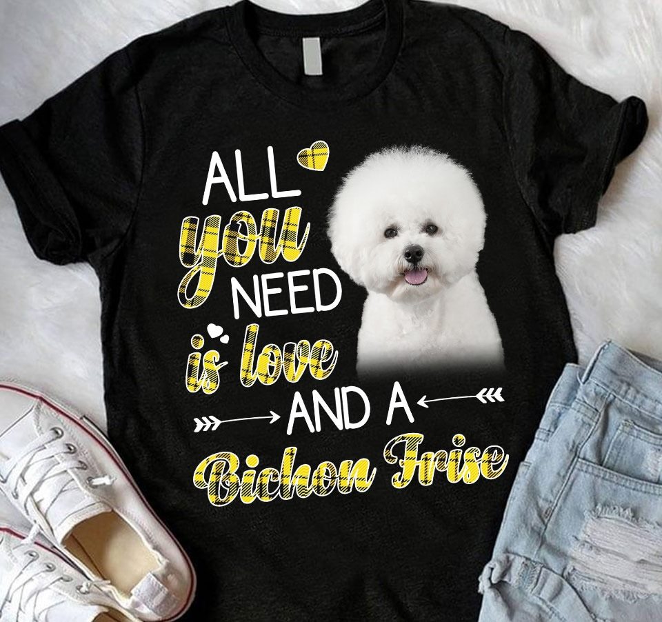 All You Need Is Love And A Bichon Frise Standard Women’s T-shirt