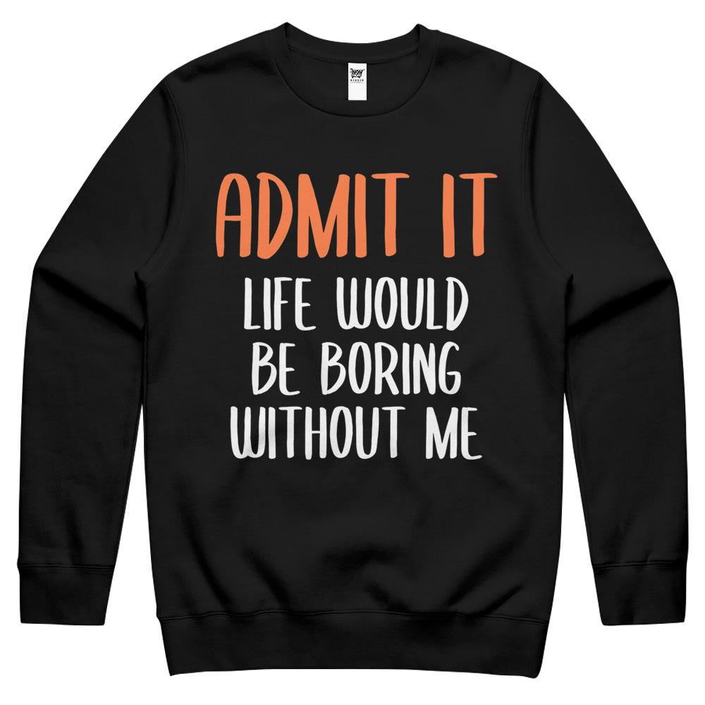 Admit It Life Would Be Boring Without Me (12) Crewneck Sweatshirt