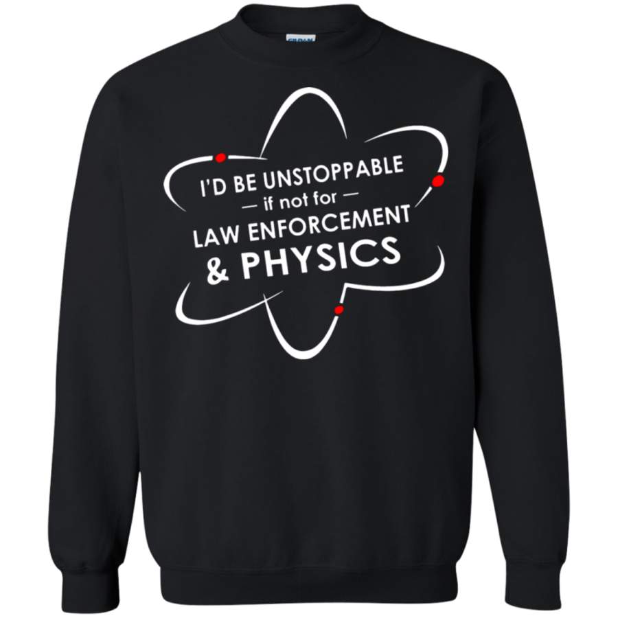 AGR I’d Be Unstoppable If Not For Law Enforcement And Physics Sweatshirt