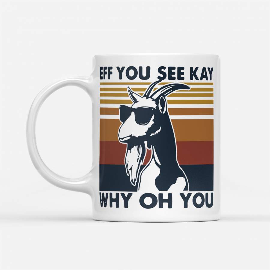 Goat Eff You See Kay Why Oh You Vintage – White Mug