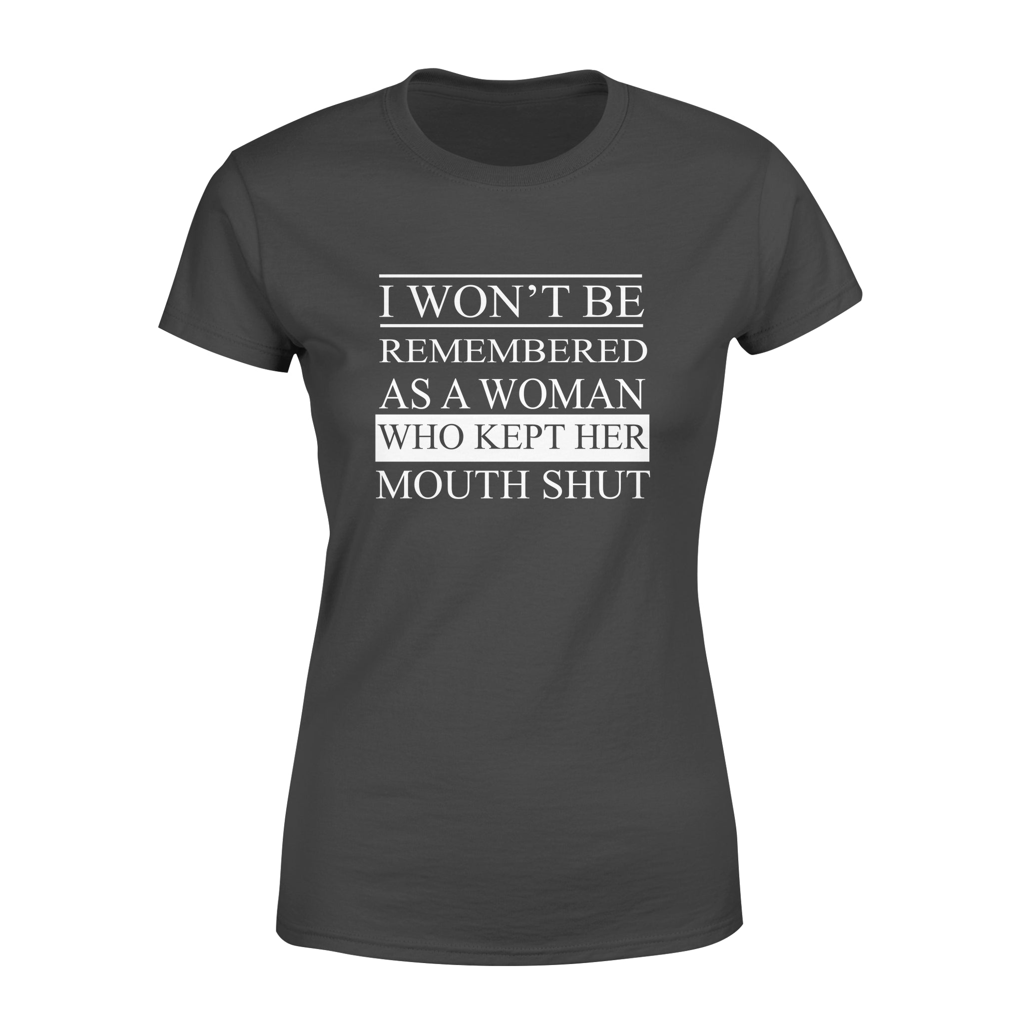 I Won’t Be Remembered As A Woman Who Kept Her Mouth Shut – Premium Women’s T-shirt