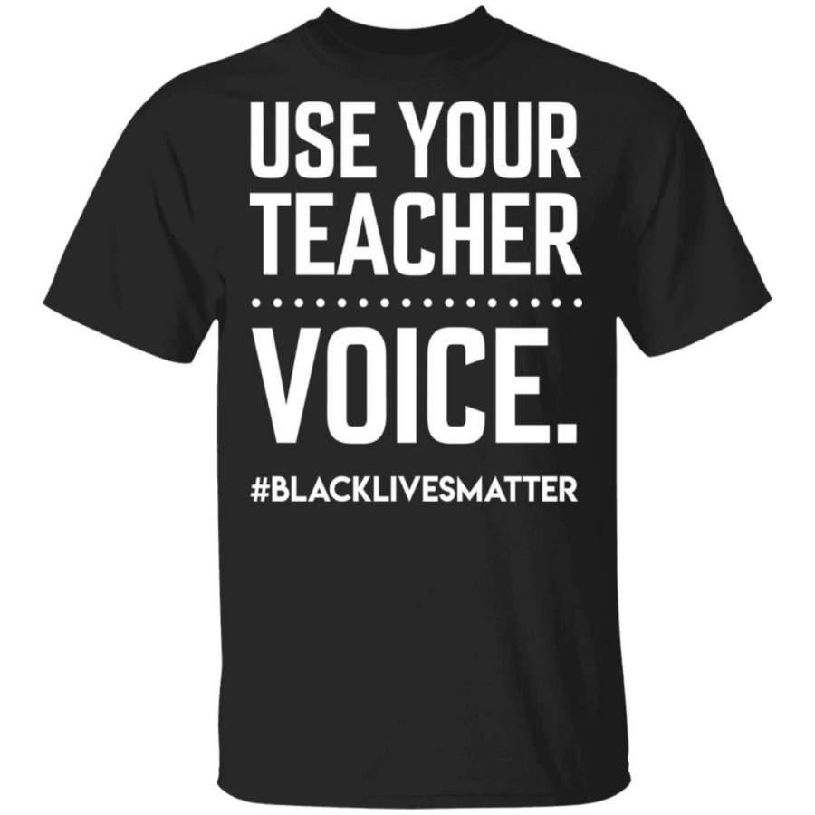 Use Your Teacher Voice Black Lives Matter shirts