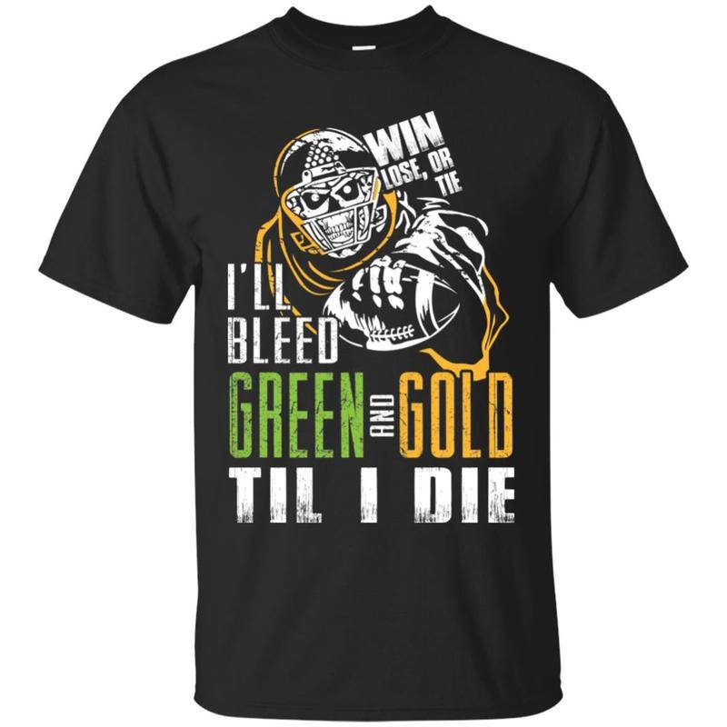 Green Bay Packers Win Lose Or Tie I’ll Bleed Green And Gold Til I Die T Shirts  Shirt Hoodie