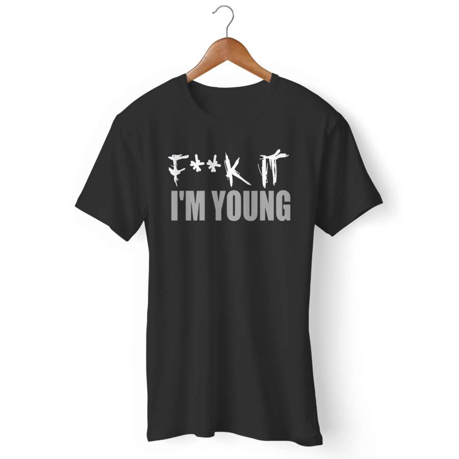 Fuck It I’m Young Man’s T-Shirt