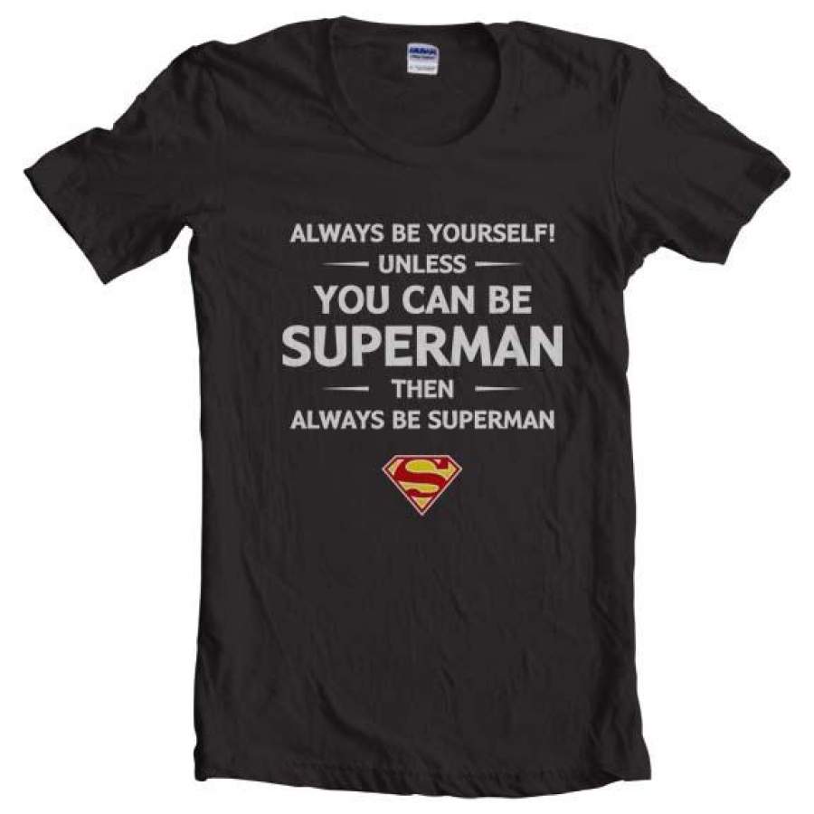 Always Be YourSelf Unless You Can Be Superman Then Always Be Superman Women T-shirt