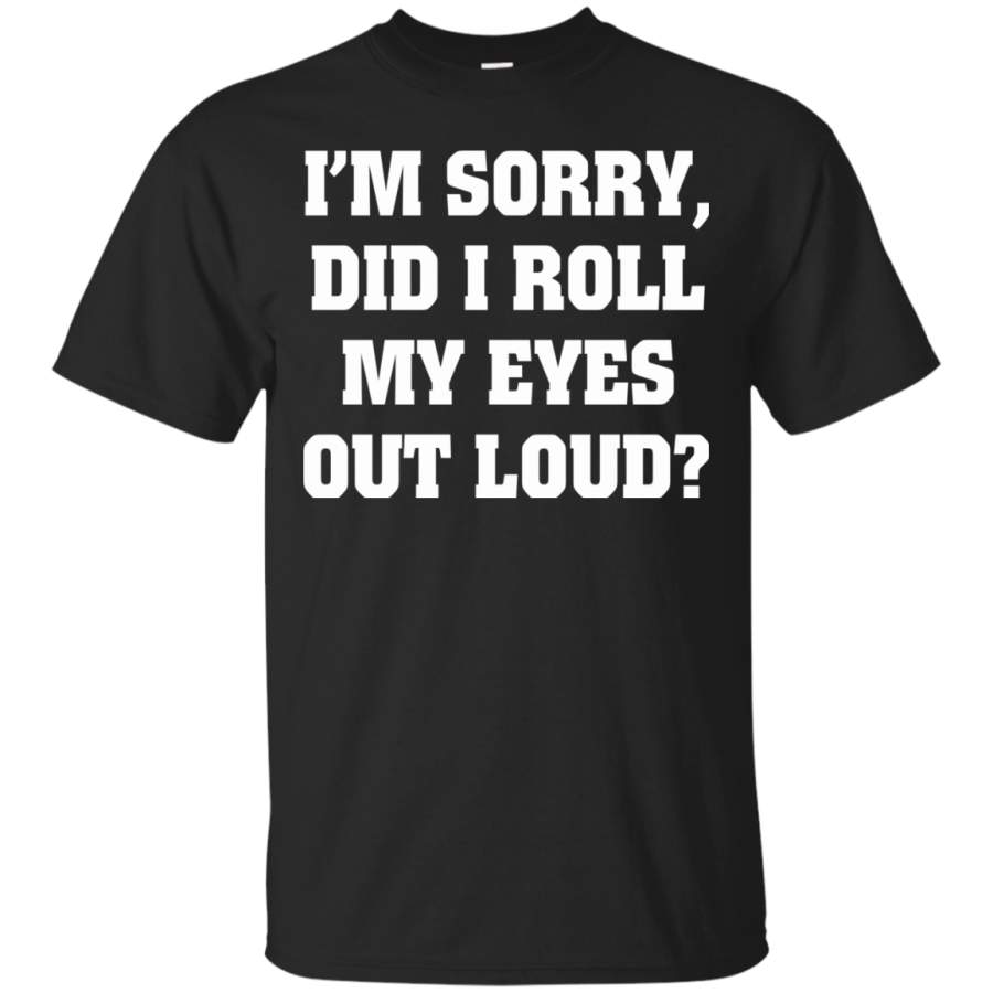 AGR I’m Sorry Did I Roll My Eyes Out Loud Shirt, Hoodie, Tank