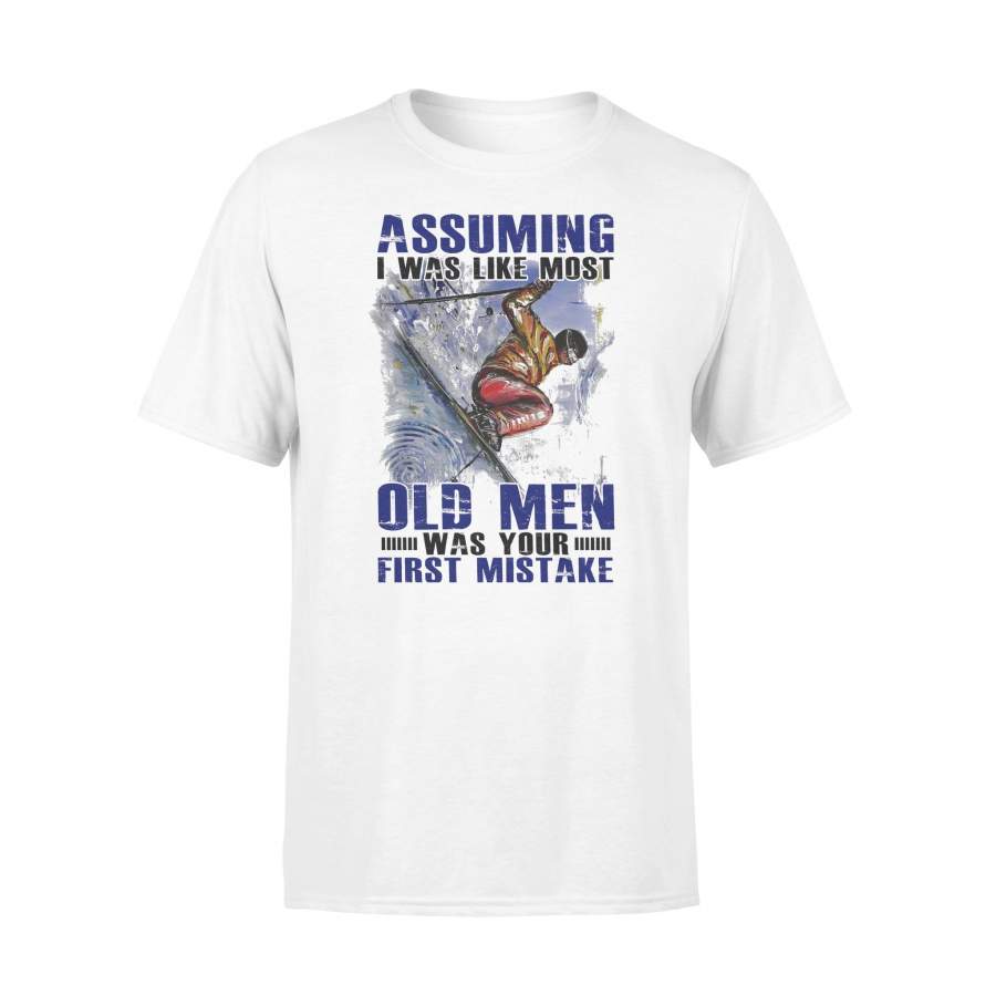 Skiing Assuming I Was Like Most Old Men Was Your First Mistake T-shirt